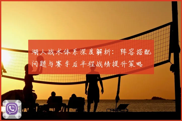 湖人战术体系深度解析：阵容搭配问题与赛季后半程战绩提升策略